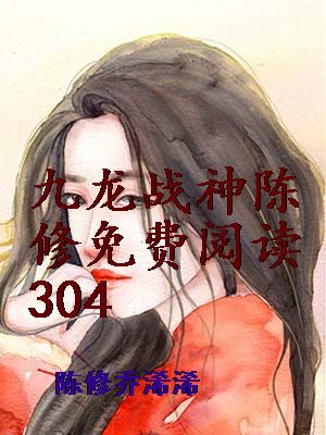 九龙战神陈修免费阅读304
